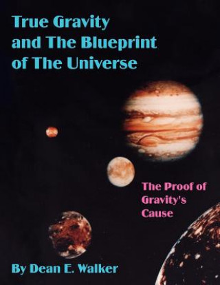 Carte True Gravity and The Blueprint of The Universe Dean E. Walker