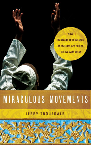 Buch Miraculous Movements: How Hundreds of Thousands of Muslims Are Falling in Love with Jesus Jerry Trousdale