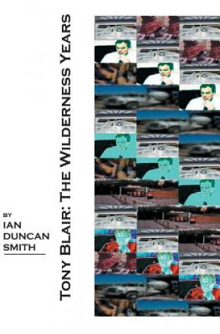 Knjiga Tony Blair: The Wilderness Years Ian Duncan Smith