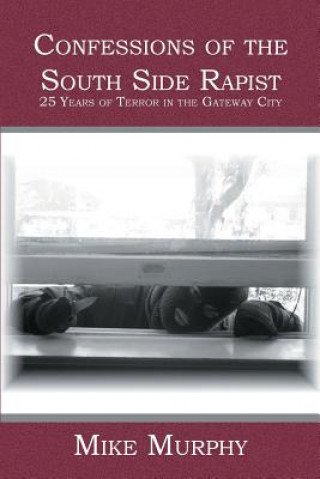 Książka Confessions of the South Side Rapist: 25 Years of Terror in the Gateway City Mike Murphy