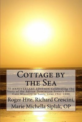 Carte Cottage by the Sea: The Story of the Adrian Dominican Sister's Health Care Ministry in Santa Cruz 1941-1988 Roger W. Hite Phd