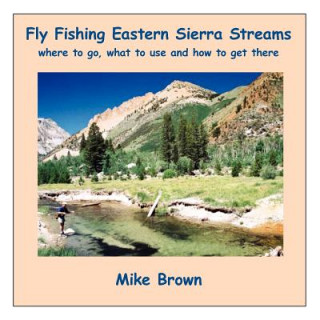 Könyv Fly Fishing Eastern Sierra Streams Mike Brown