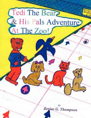 Könyv Tedi The Bear & His Pals Adventure At The Zoo! Berine G. Thompson