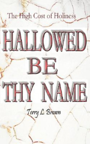 Könyv Hallowed Be Thy Name Terry L. Brown