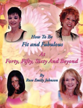 Carte How To Be Fit and Fabulous at Forty, Fifty, Sixty and Beyond Rose Emily Johnson