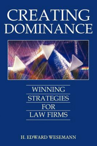 Könyv Creating Dominance: Winning Strategies for Law Firms H. Edward Wesemann