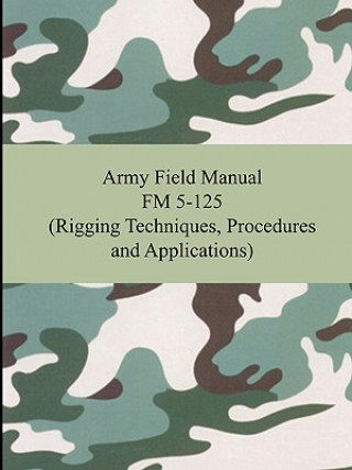 Knjiga Army Field Manual FM 5-125 (Rigging Techniques, Procedures and Applications) The United States Army