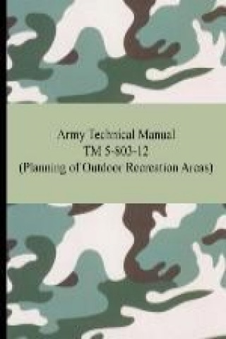 Kniha Army Technical Manual TM 5-803-12 (Planning of Outdoor Recreation Areas) The United States Army