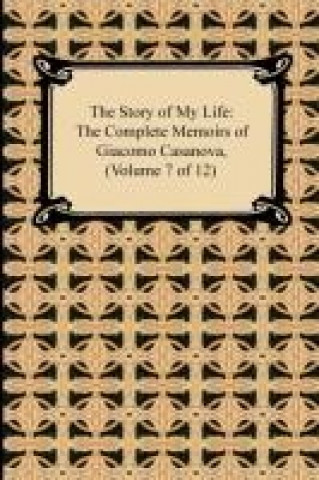 Książka The Story of My Life (The Complete Memoirs of Giacomo Casanova, Volume 7 of 12) Giacomo Casanova