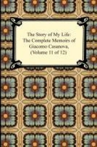 Kniha The Story of My Life (The Complete Memoirs of Giacomo Casanova, Volume 11 of 12) Giacomo Casanova