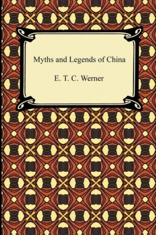 Könyv Myths and Legends of China E. T. C. Werner