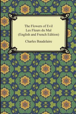 Könyv The Flowers of Evil / Les Fleurs Du Mal (English and French Edition) Charles P. Baudelaire