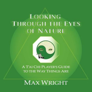 Carte Looking Through The Eyes Of Nature; A T'ai Chi Player's Guide To The Way Things Are Max Wright