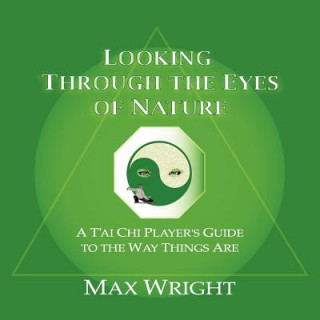 Book Looking Through The Eyes Of Nature; A T'ai Chi Player's Guide To The Way Things Are Max Wright