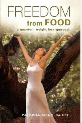 Книга FREEDOM FROM FOOD; A Quantum Weight Loss Approach PATRICIA BISCH