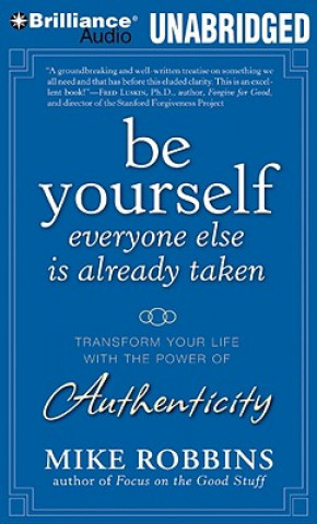 Audio Be Yourself, Everyone Else Is Already Taken: Transform Your Life with the Power of Authenticity Mike Robbins