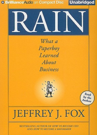 Audio Rain: What a Paperboy Learned about Business Jeffrey J. Fox