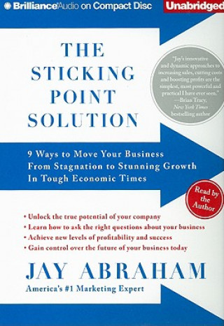 Audio The Sticking Point Solution: 9 Ways to Move Your Business from Stagnation to Stunning Growth in Tough Economic Times Jay Abraham