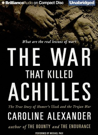 Audio The War That Killed Achilles: The True Story of Homer's Iliad and the Trojan War Caroline Alexander
