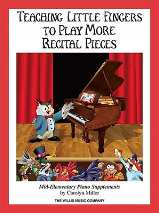 Carte Teaching Little Fingers to Play More Recital Pieces: Mid-Elementary Level Carolyn Miller