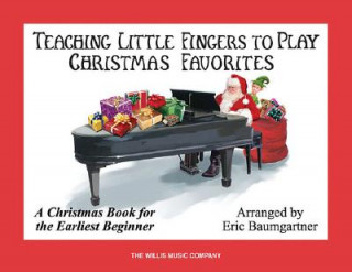 Carte Teaching Little Fingers to Play Christmas Favorites: A Christmas Book for the Earliest Beginner Eric Baumgartner