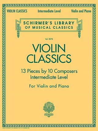 Kniha Violin Classics: 13 Pieces by 10 Composers for Violin and Piano: Intermediate Level Hal Leonard Publishing Corporation