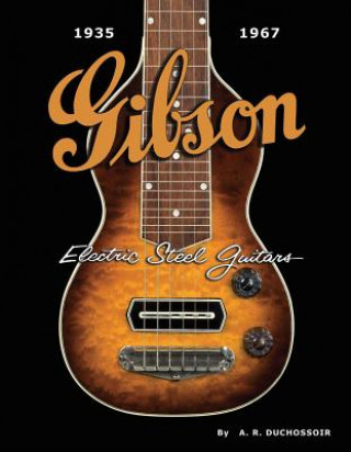 Könyv Gibson Electric Steel Guitars A. R. Duchossoir