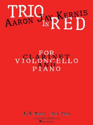 Könyv Trio in Red: Clarinet (A & E-Flat), Cello, and Piano Aaron Jay Kernis