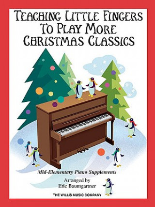 Carte Teaching Little Fingers to Play More Christmas Classics: Mid-Elementary Piano Supplements Eric Baumgartner