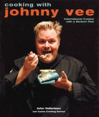 Book Cooking with Johnny Vee: International Cuisine with a Modern Flair John Vollertsen