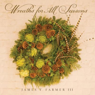 Kniha Wreaths for All Seasons James T. Farmer