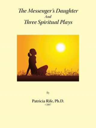 Könyv Messenger's Daughter And Three Spiritual Plays Patricia Rife Ph. D.