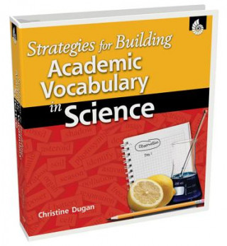 Book Strategies for Building Academic Vocabulary in Science Christine Dugan