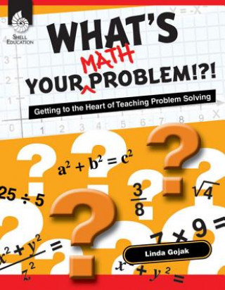Kniha What's Your Math Problem!?! Getting to the Heart of Teaching Problem Solving Linda Gojak