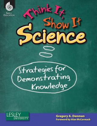 Knjiga Think It, Show It Science: Strategies for Demonstrating Knowledge Gregory Denman