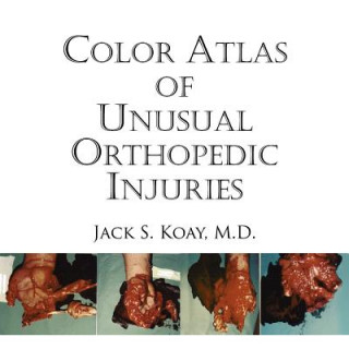 Kniha Color Atlas Of Unusual Orthopedic Injuries Jack S. Koay M. D.