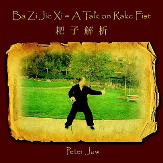 Carte Ba Zi Jie Xi = A Talk on Rake Fist Peter Jaw