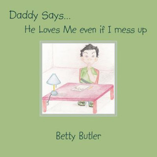 Kniha Daddy Says. He Loves Me Even If I Mess Up Betty Butler