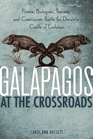 Könyv Galapagos at the Crossroads: Pirates, Biologists, Tourists, and Creationists Battle for Darwin's Cradle of Evolution Carol Ann Bassett