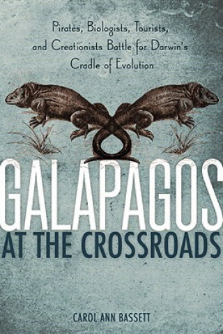 Книга Galapagos at the Crossroads: Pirates, Biologists, Tourists, and Creationists Battle for Darwin's Cradle of Evolution Carol Ann Bassett