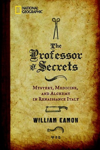 Carte The Professor of Secrets: Mystery, Medicine, and Alchemy in Renaissance Italy William Eamon