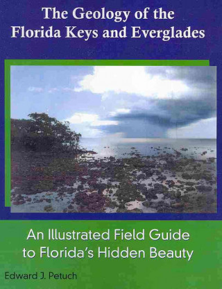 Kniha The Geology of the Florida Keys and Everglades, an Illustrated Field Guide to Florida S Hidden Beauty Edward J. Petuch