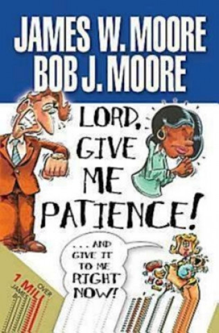 Książka Lord, Give Me Patience and Give it to Me Right Now! Bob J. Moore