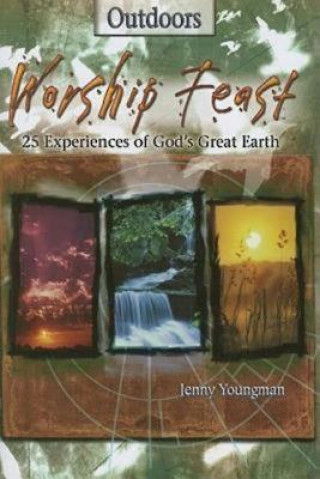 Könyv Worship Feast Outdoors: 25 Experiences of God's Great Earth Jenny Youngman