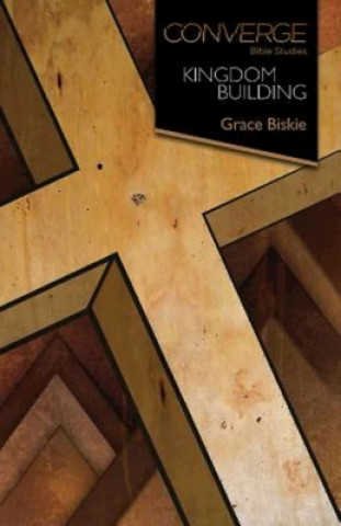Knjiga Converge Bible Studies: Kingdom Building Grace Biskie