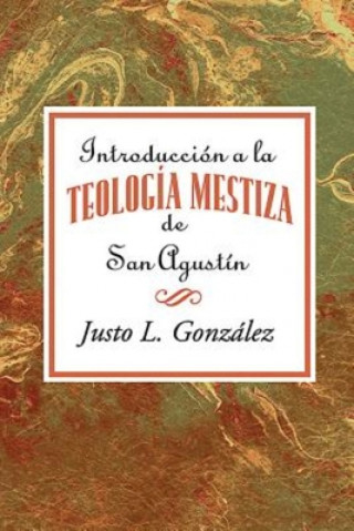 Kniha Introduccion a la Teologia Mestiza de San Agustin Aeth Gonzalez Justo L