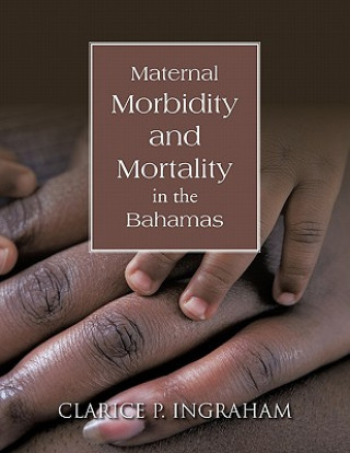 Kniha Maternal Morbidity and Mortality in the Bahamas Clarice P. Ingraham