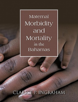 Knjiga Maternal Morbidity and Mortality in the Bahamas Clarice P. Ingraham