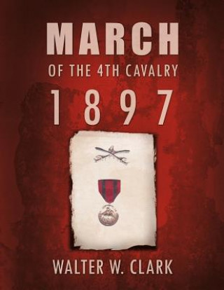 Knjiga March of the 4th Cavalry - 1897 Walter W. Clark