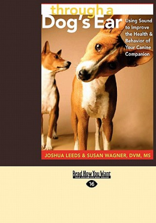 Книга Through a Dog's Ear: Using Sound to Improve the Health & Behavior of Your Canine Companion (Easyread Large Edition) Joshua Leeds